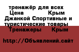 тренажёр для всех › Цена ­ 30 000 - Крым, Джанкой Спортивные и туристические товары » Тренажеры   . Крым